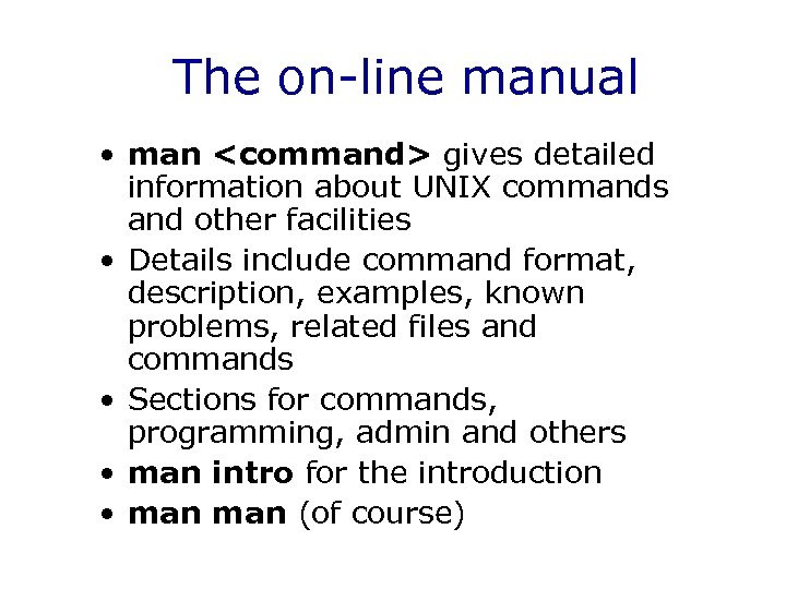 The on-line manual • man <command> gives detailed information about UNIX commands and other