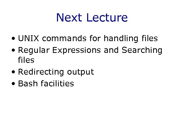 Next Lecture • UNIX commands for handling files • Regular Expressions and Searching files