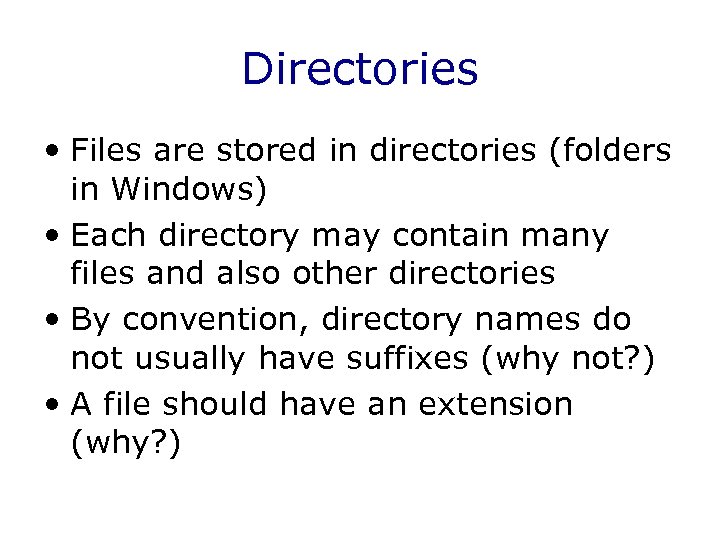 Directories • Files are stored in directories (folders in Windows) • Each directory may