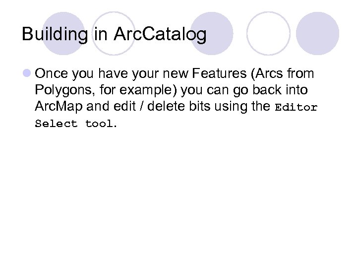 Building in Arc. Catalog l Once you have your new Features (Arcs from Polygons,