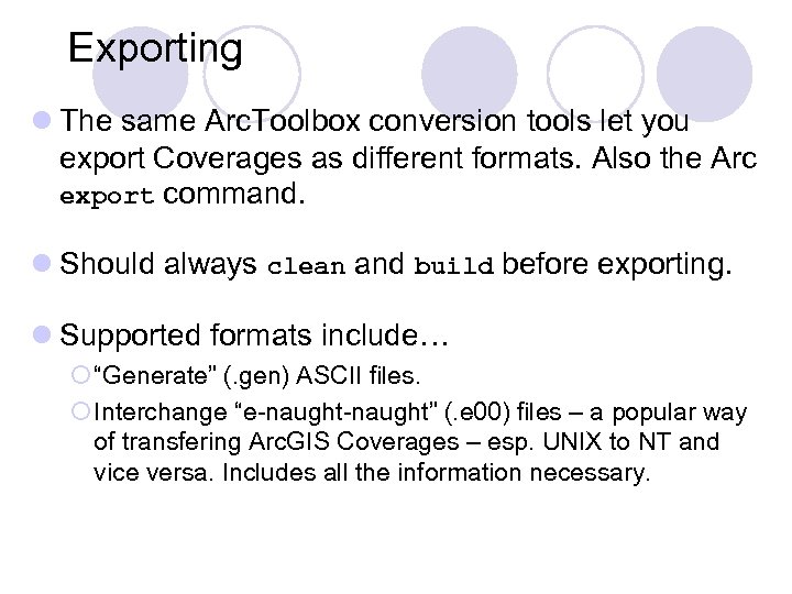 Exporting l The same Arc. Toolbox conversion tools let you export Coverages as different