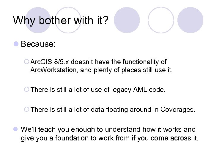 Why bother with it? l Because: ¡ Arc. GIS 8/9. x doesn’t have the
