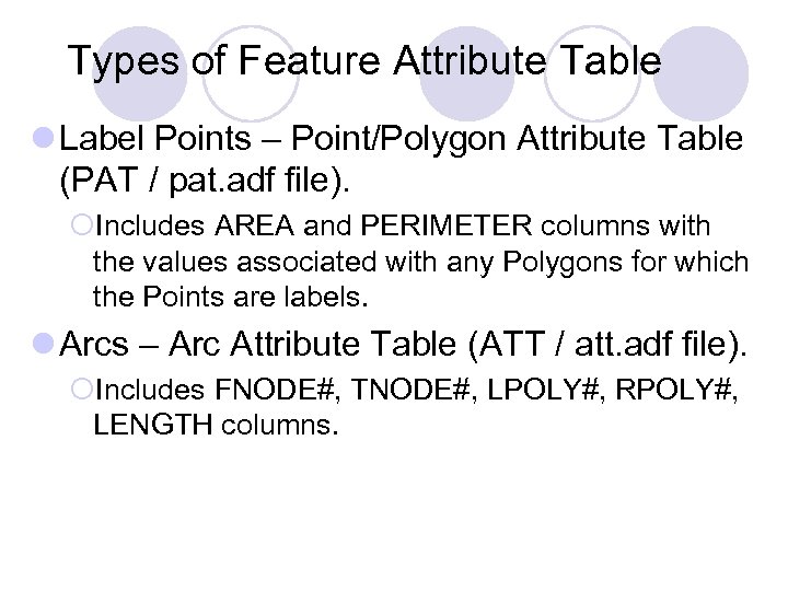 Types of Feature Attribute Table l Label Points – Point/Polygon Attribute Table (PAT /