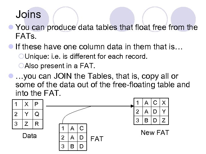 Joins l You can produce data tables that float free from the FATs. l