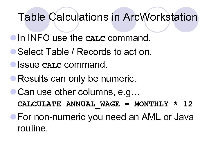 Table Calculations in Arc. Workstation l In INFO use the CALC command. l Select
