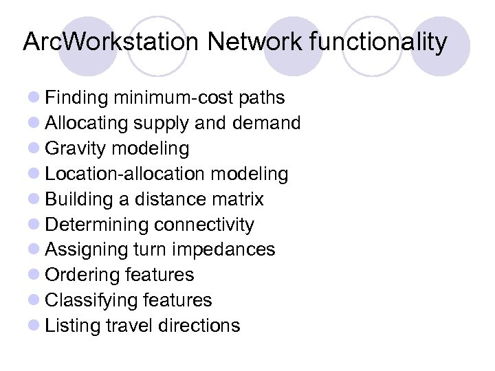 Arc. Workstation Network functionality l Finding minimum-cost paths l Allocating supply and demand l