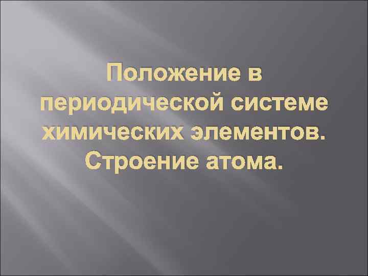 Положение в периодической системе химических элементов. Строение атома. 