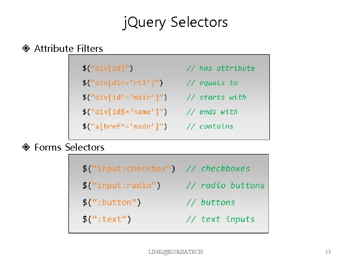 j. Query Selectors Attribute Filters Forms Selectors LINK@KOREATECH 13 