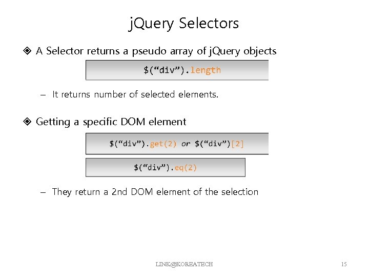 j. Query Selectors A Selector returns a pseudo array of j. Query objects –