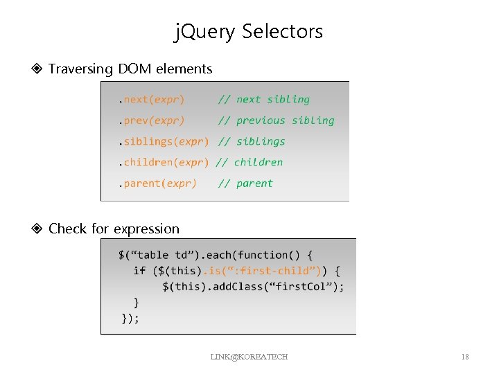 j. Query Selectors Traversing DOM elements Check for expression LINK@KOREATECH 18 