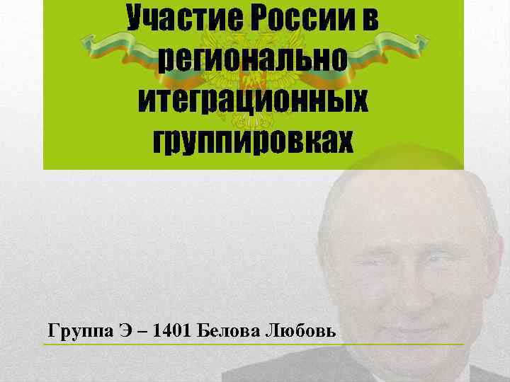 Участие России в регионально итеграционных группировках Группа Э – 1401 Белова Любовь 