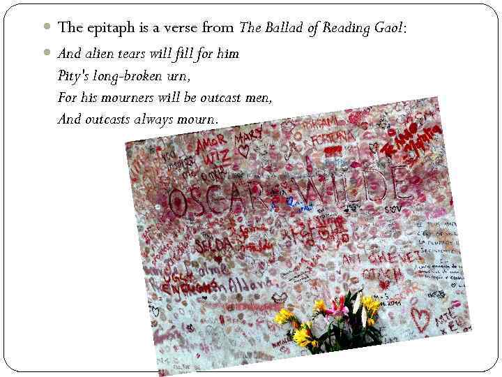  The epitaph is a verse from The Ballad of Reading Gaol: And alien