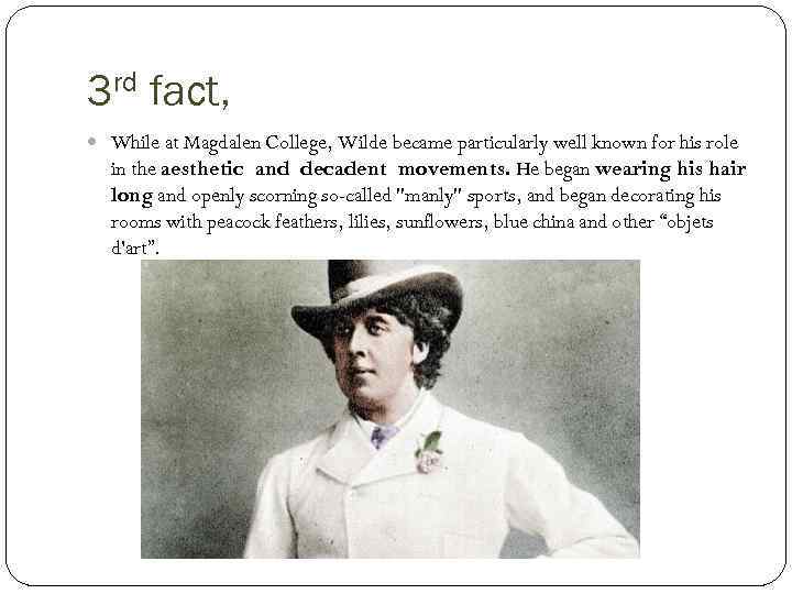 3 rd fact, While at Magdalen College, Wilde became particularly well known for his