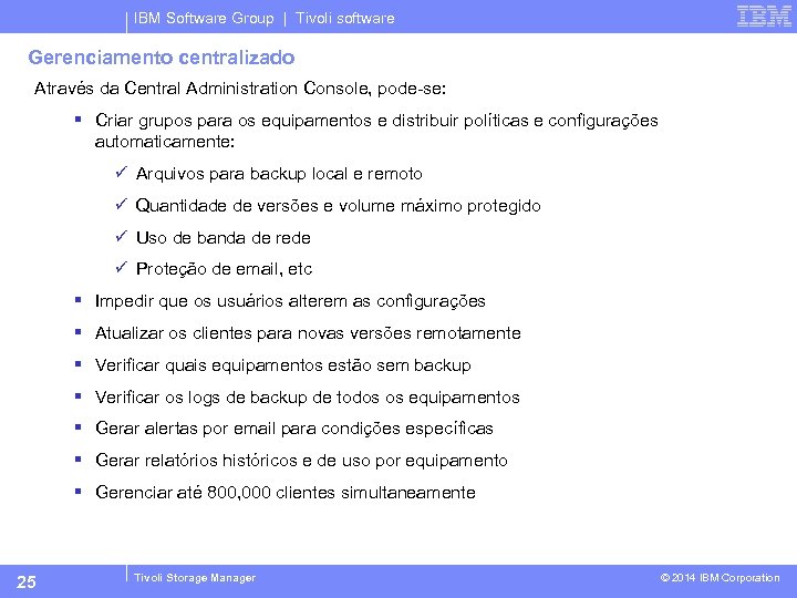 IBM Software Group | Tivoli software Gerenciamento centralizado Através da Central Administration Console, pode-se: