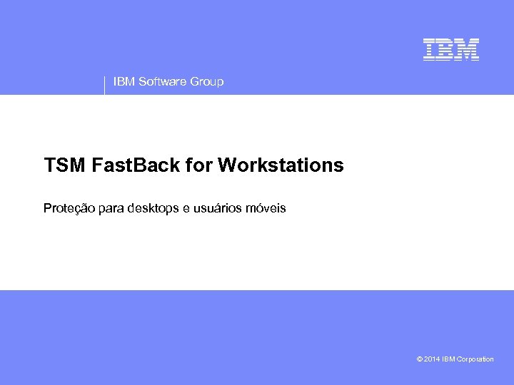 IBM Software Group TSM Fast. Back for Workstations Proteção para desktops e usuários móveis