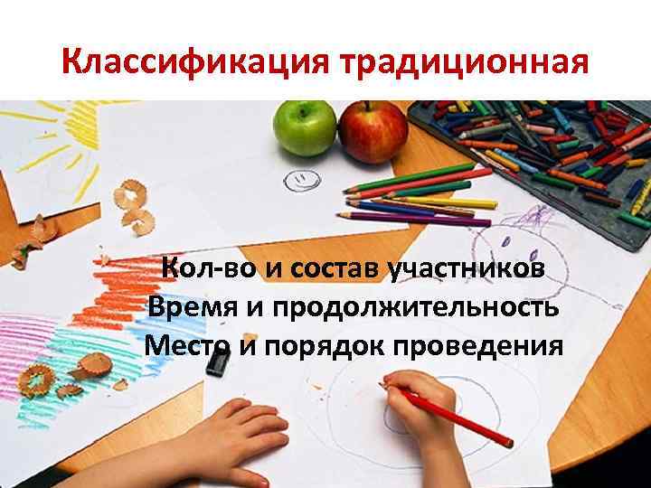 Классификация традиционная Кол-во и состав участников Время и продолжительность Место и порядок проведения 