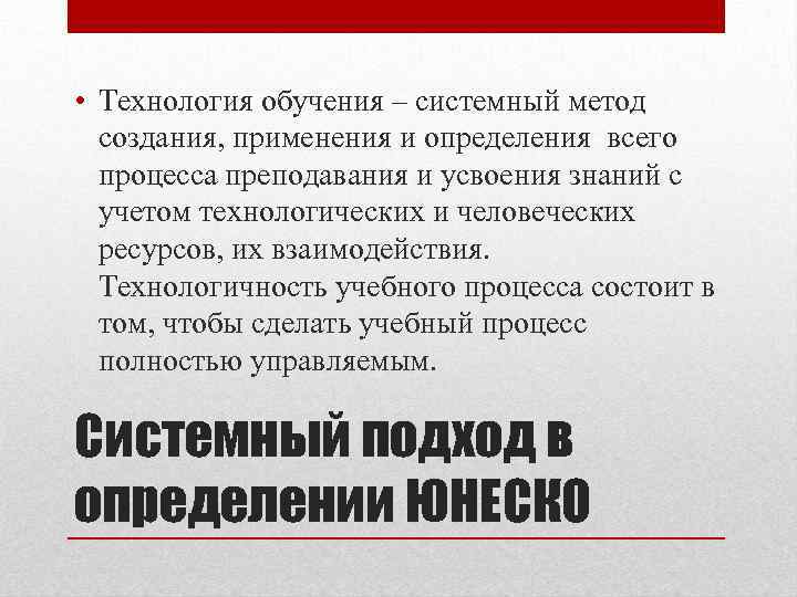  • Технология обучения – системный метод создания, применения и определения всего процесса преподавания