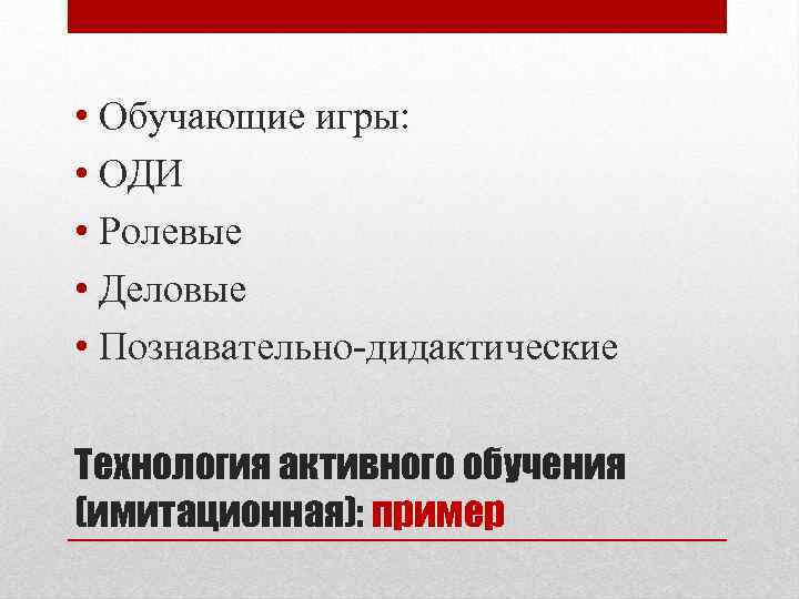  • Обучающие игры: • ОДИ • Ролевые • Деловые • Познавательно-дидактические Технология активного