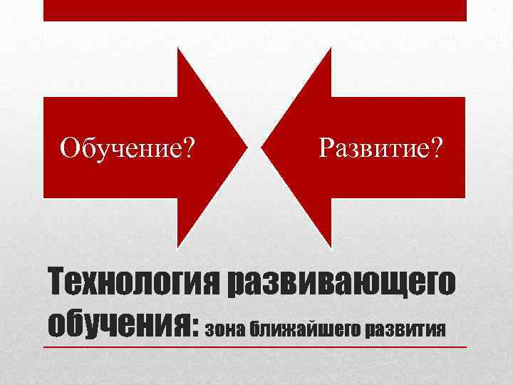 Обучение? Развитие? Технология развивающего обучения: зона ближайшего развития 