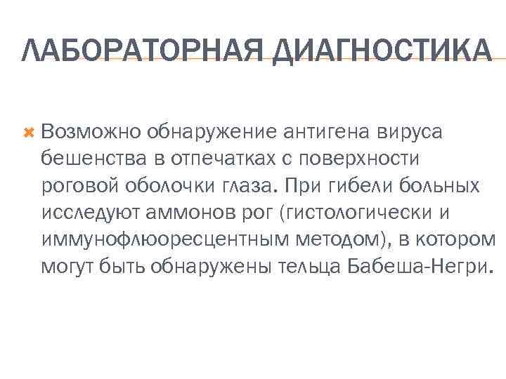 ЛАБОРАТОРНАЯ ДИАГНОСТИКА Возможно обнаружение антигена вируса бешенства в отпечатках с поверхности роговой оболочки глаза.