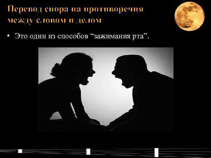 Перевод спора на противоречия между словом и делом • Это один из способов “зажимания