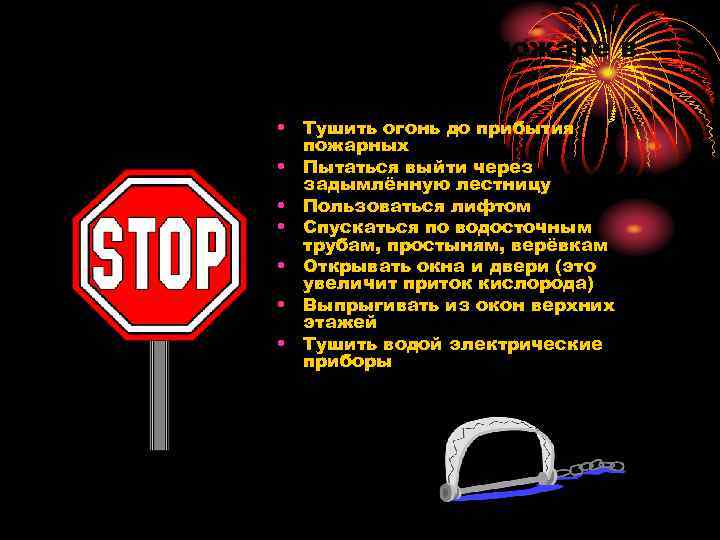 Что не следует делать при пожаре в здании: • Тушить огонь до прибытия пожарных