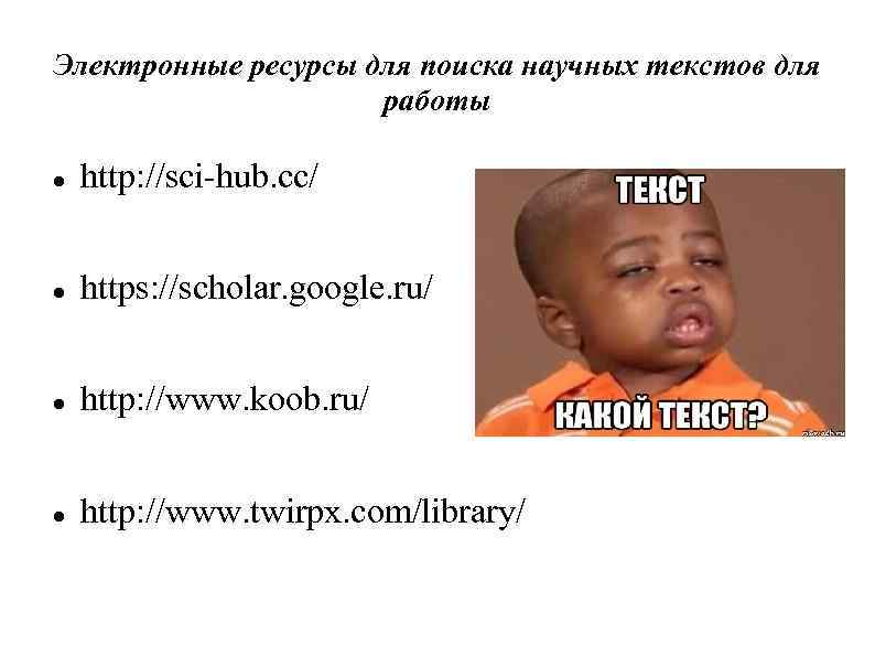 Электронные ресурсы для поиска научных текстов для работы http: //sci-hub. cc/ https: //scholar. google.