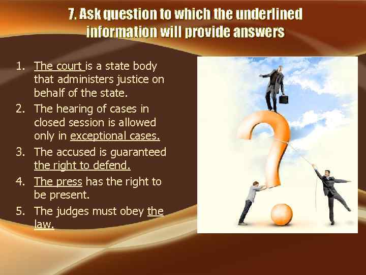 7. Ask question to which the underlined information will provide answers 1. The court
