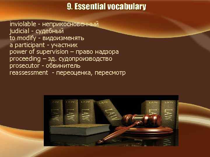 9. Essential vocabulary inviolable - неприкосновенный judicial - судебный to modify - видоизменять a