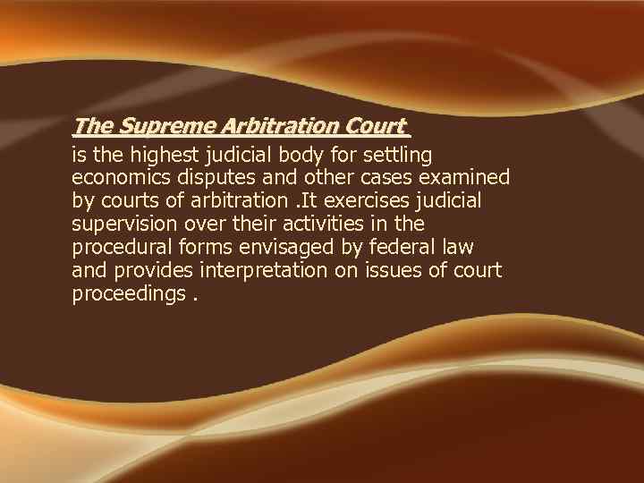 The Supreme Arbitration Court is the highest judicial body for settling economics disputes and