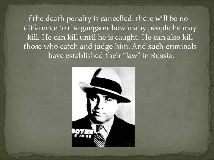 If the death penalty is cancelled, there will be no difference to the gangster