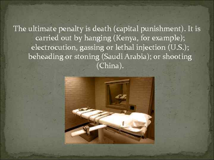 The ultimate penalty is death (capital punishment). It is carried out by hanging (Kenya,