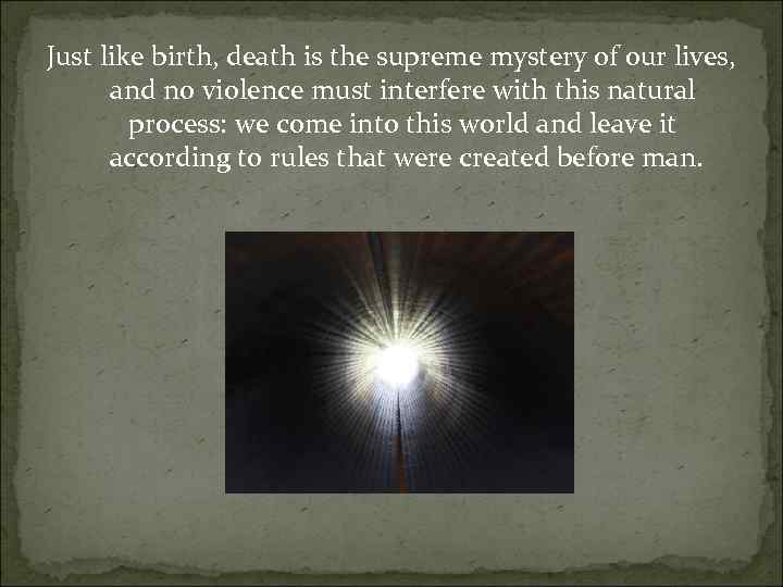 Just like birth, death is the supreme mystery of our lives, and no violence