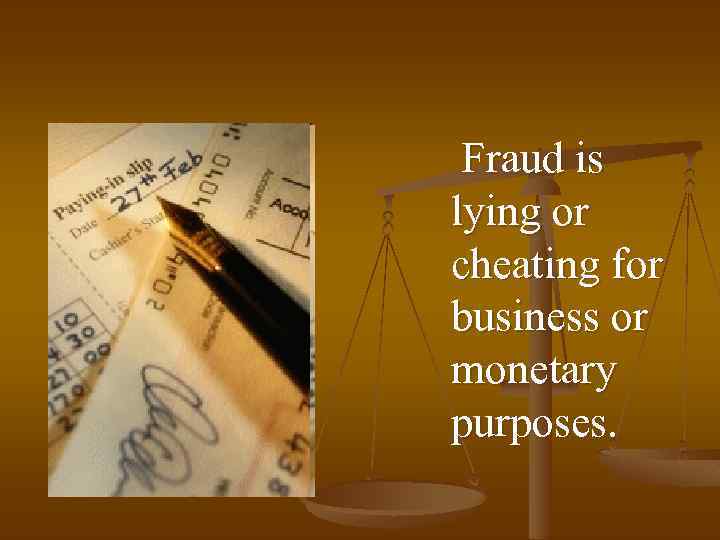 Fraud is lying or cheating for business or monetary purposes. 