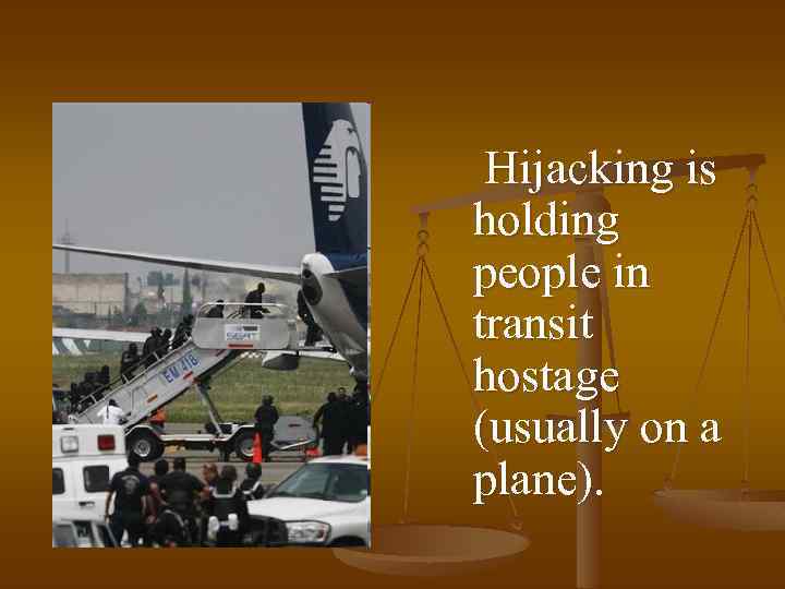 Hijacking is holding people in transit hostage (usually on a plane). 