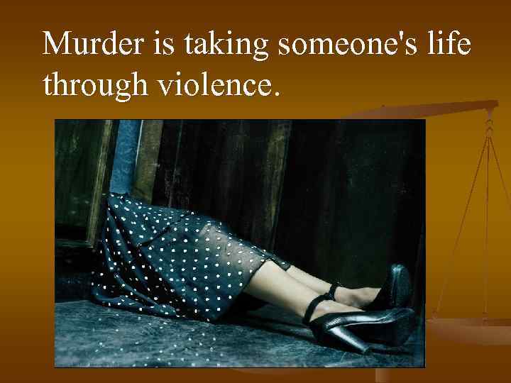Murder is taking someone's life through violence. 