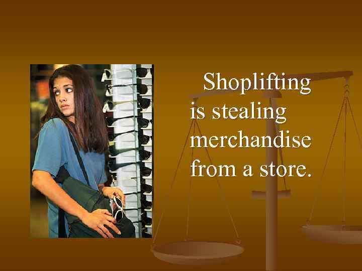Shoplifting is stealing merchandise from a store. 