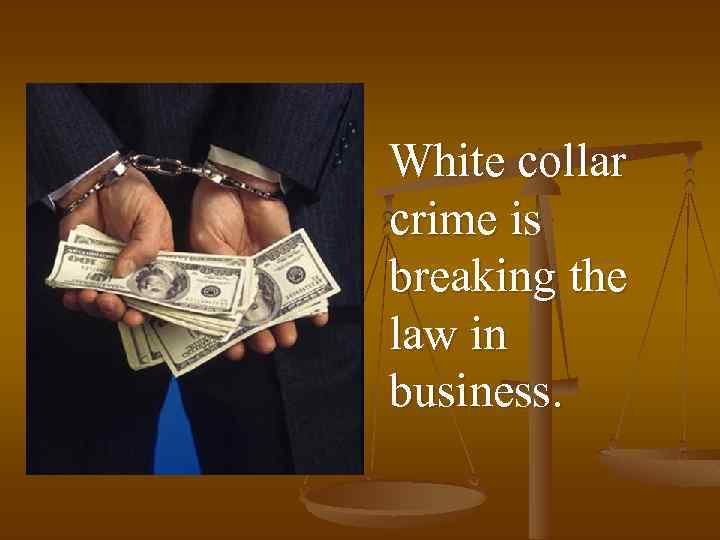 White collar crime is breaking the law in business. 