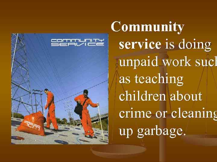 Community service is doing unpaid work such as teaching children about crime or cleaning