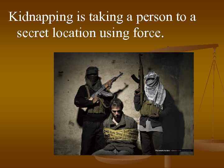 Kidnapping is taking a person to a secret location using force. 