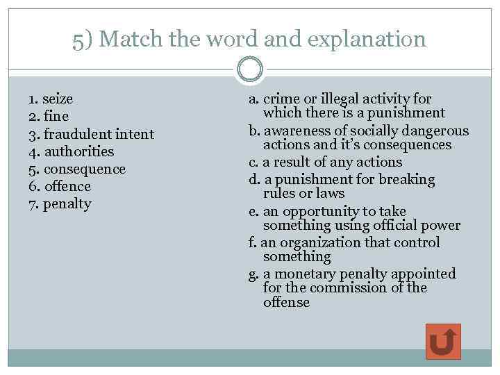 5) Match the word and explanation 1. seize 2. fine 3. fraudulent intent 4.