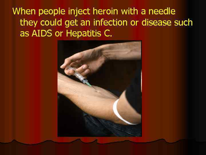 When people inject heroin with a needle they could get an infection or disease