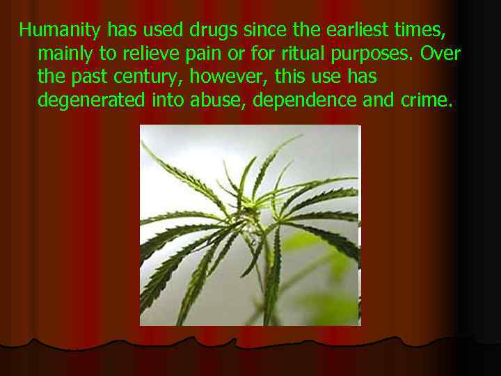 Humanity has used drugs since the earliest times, mainly to relieve pain or for