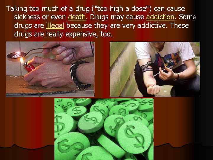 Taking too much of a drug ("too high a dose") can cause sickness or