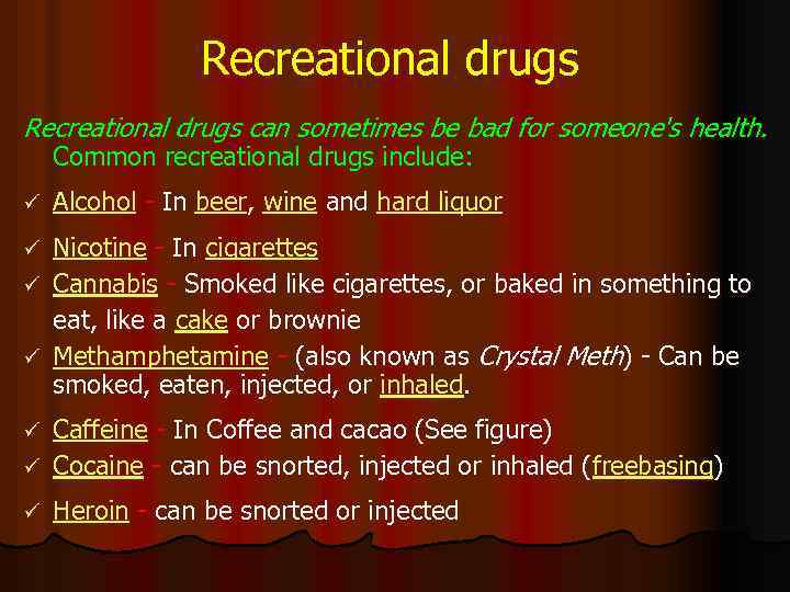 Recreational drugs can sometimes be bad for someone's health. Common recreational drugs include: ü