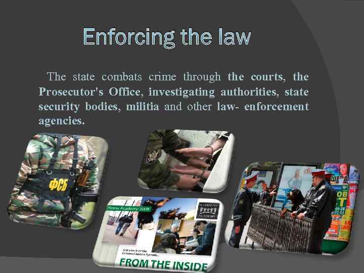 Enforcing the law The state combats crime through the courts, the Prosecutor's Office, investigating