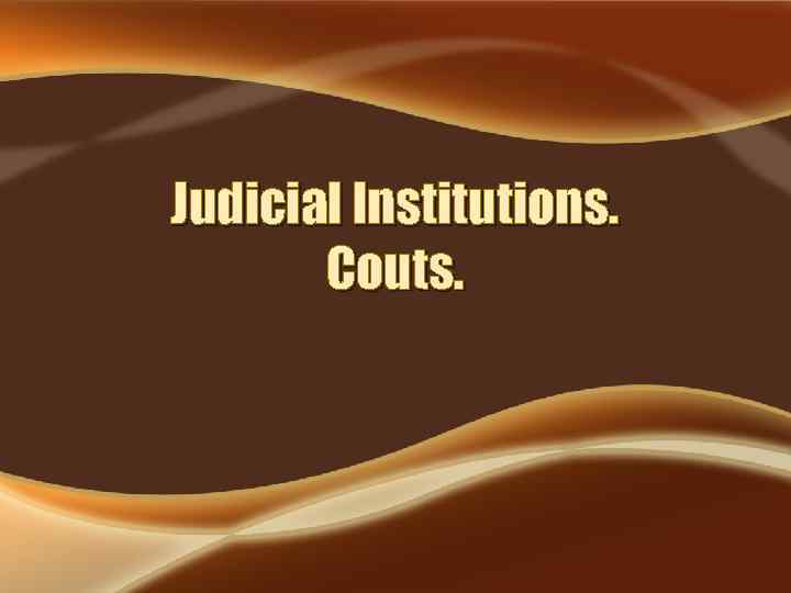 Judicial Institutions. Couts. 