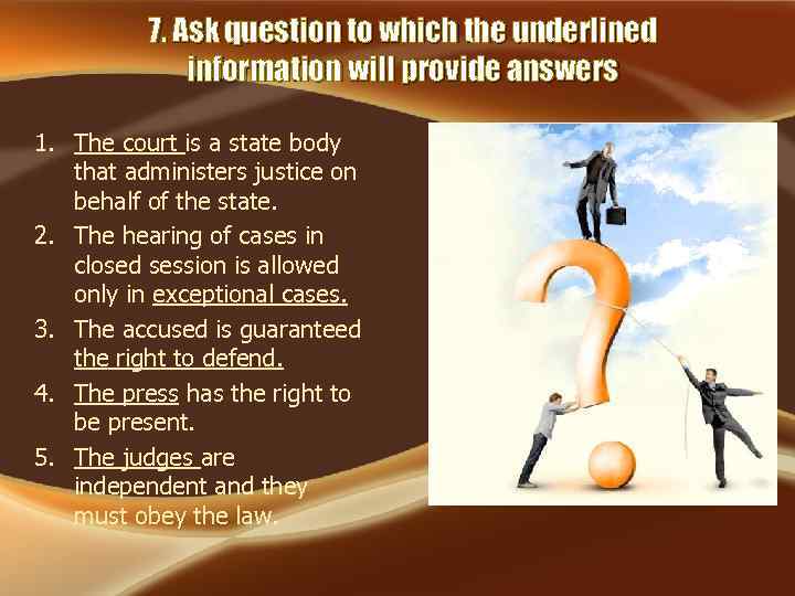 7. Ask question to which the underlined information will provide answers 1. The court