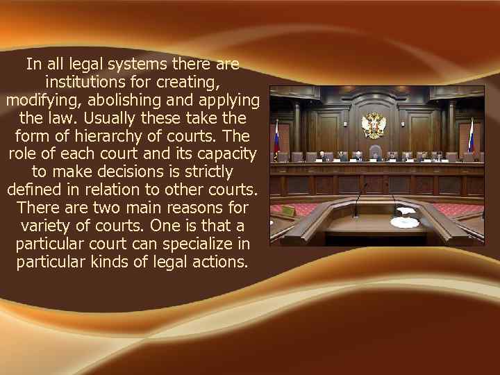 In all legal systems there are institutions for creating, modifying, abolishing and applying the
