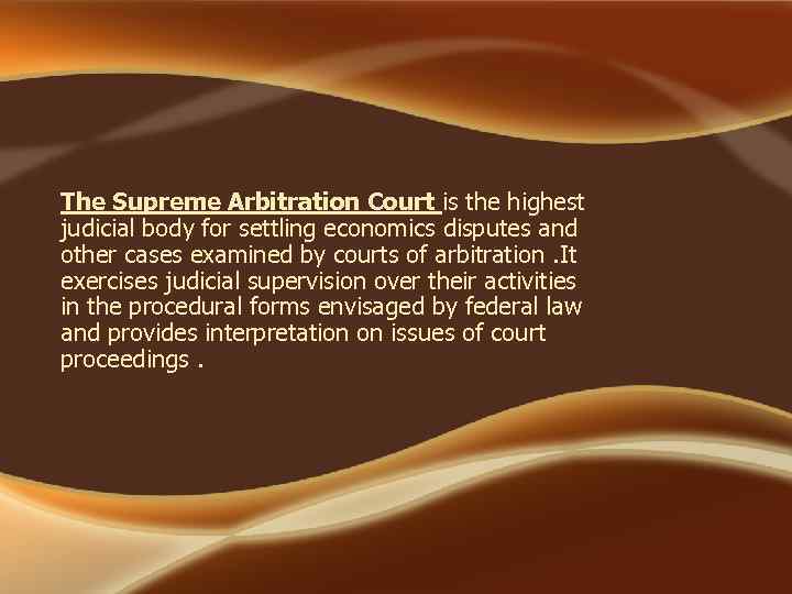 The Supreme Arbitration Court is the highest judicial body for settling economics disputes and